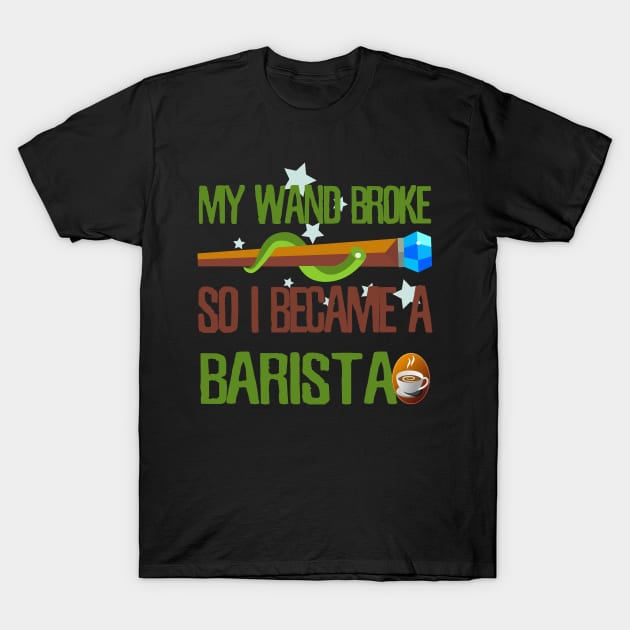 My wand broke so I became a barista T-Shirt by kamdesigns